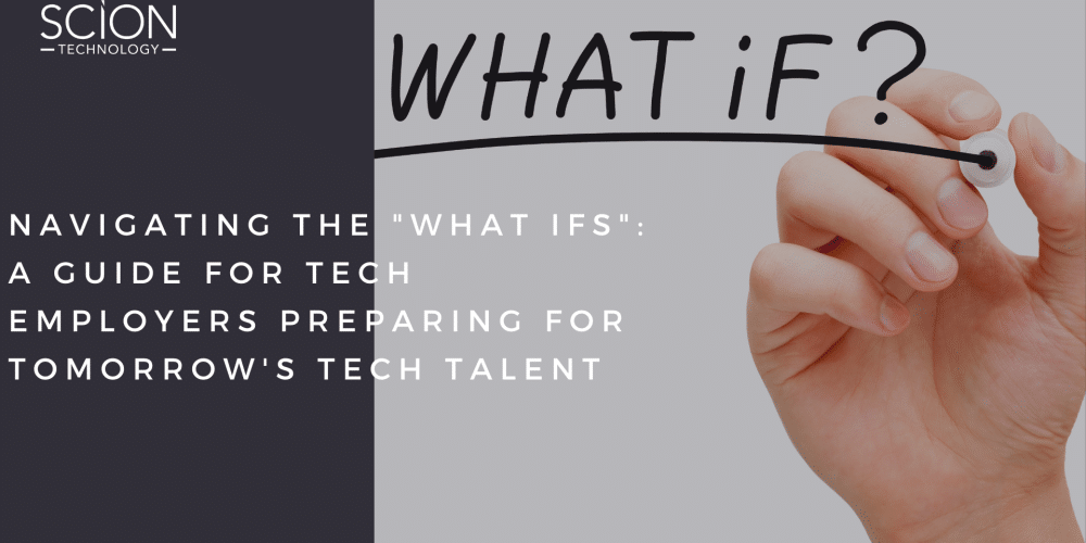 Navigating the What Ifs A Guide for Tech Employers Preparing for Tomorrow's Tech Talent